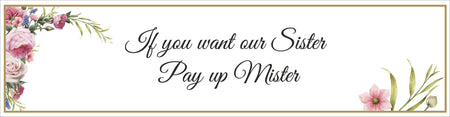 If you want our sister, Pay up Mister. Groom welcome Banner for Pakistani & Indian and Sikh weddings
